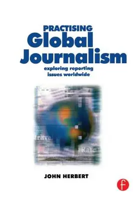 A globális újságírás gyakorlása: A világméretű tudósítási kérdések feltárása - Practising Global Journalism: Exploring Reporting Issues Worldwide