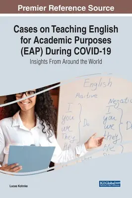 Esetek az angol nyelv akadémiai célú oktatásáról (EAP) a COVID-19 során: Betekintések a világ minden tájáról - Cases on Teaching English for Academic Purposes (EAP) During COVID-19: Insights From Around the World