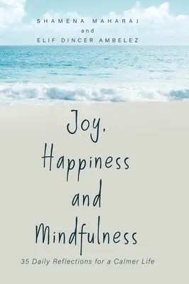 Öröm, boldogság és tudatosság: 35 napi elmélkedés a nyugodtabb életért - Joy, Happiness and Mindfulness: 35 Daily Reflections for a Calmer Life