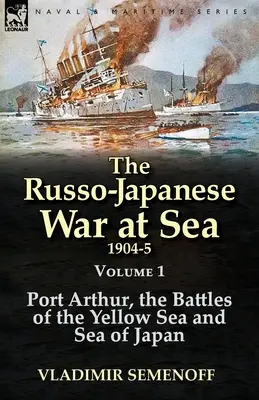 Az orosz-japán tengeri háború 1904-5: 1. kötet: Port Arthur, a Sárga-tengeri és a Japán-tengeri csaták - The Russo-Japanese War at Sea 1904-5: Volume 1-Port Arthur, the Battles of the Yellow Sea and Sea of Japan