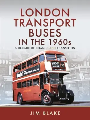 Londoni közlekedési buszok az 1960-as években: A változás és az átmenet évtizede - London Transport Buses in the 1960s: A Decade of Change and Transition