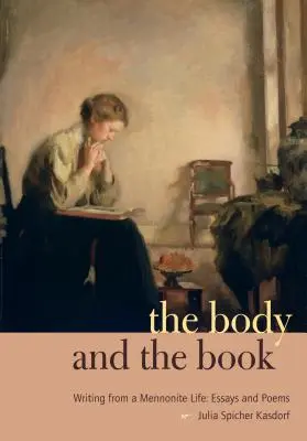 A test és a könyv: Írások egy mennonita életből: Esszék és versek - The Body and the Book: Writing from a Mennonite Life: Essays and Poems