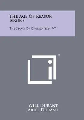 Az értelem kora kezdődik: A civilizáció története, V7 - The Age Of Reason Begins: The Story Of Civilization, V7