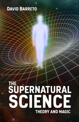 A természetfeletti tudomány: A természetfeletti tudomány: elmélet és mágia - The Supernatural Science: Theory and Magic