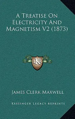 Értekezés az elektromosságról és a mágnességről V2 (1873) - A Treatise On Electricity And Magnetism V2 (1873)