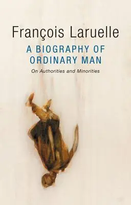 A közönséges ember életrajza: A tekintélyekről és a kisebbségekről - A Biography of Ordinary Man: On Authorities and Minorities