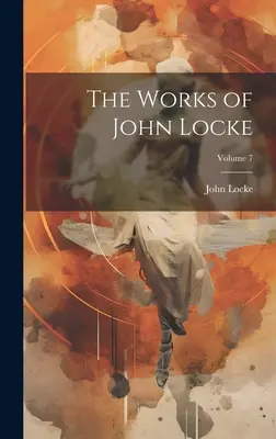 John Locke művei; 7. kötet - The Works of John Locke; Volume 7