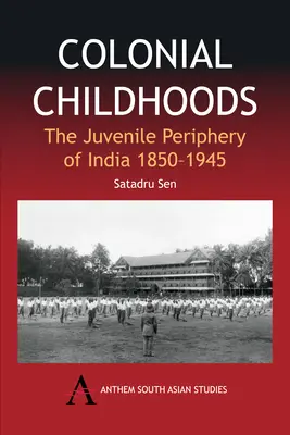 Gyarmati gyermekkor: Az indiai fiatalkorúak perifériája 1850-1945 - Colonial Childhoods: The Juvenile Periphery of India 1850-1945