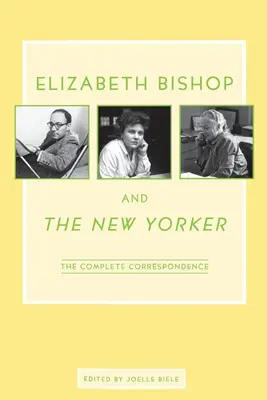 Elizabeth Bishop és a New Yorker: A teljes levelezés - Elizabeth Bishop and the New Yorker: The Complete Correspondence