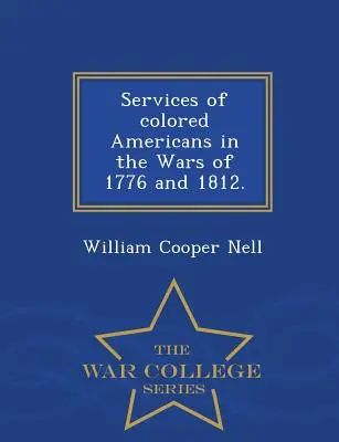 A színesbőrű amerikaiak szolgálatai az 1776-os és 1812-es háborúkban. - War College Series - Services of Colored Americans in the Wars of 1776 and 1812. - War College Series