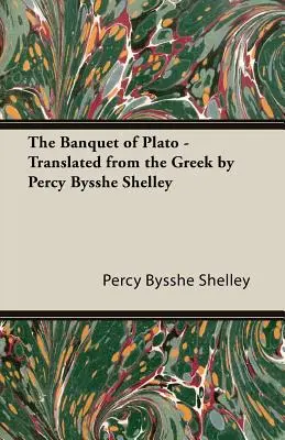 Platón lakomája - Görögből fordította Percy Bysshe Shelley - The Banquet of Plato - Translated from the Greek by Percy Bysshe Shelley