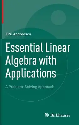 Essential Linear Algebra with Applications: Problémamegoldó megközelítés - Essential Linear Algebra with Applications: A Problem-Solving Approach