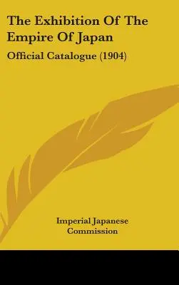 A Japán Birodalom kiállítása: Hivatalos katalógus (1904) - The Exhibition Of The Empire Of Japan: Official Catalogue (1904)