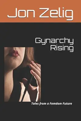 Gynarchy Rising: Mesék a Femdom jövőjéből - Gynarchy Rising: Tales from a Femdom Future