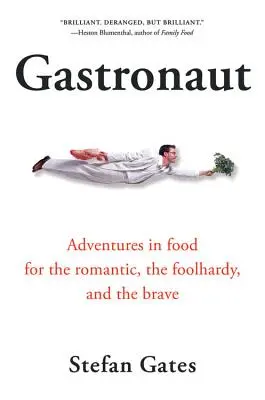 Gasztronauta: Kalandozások az ételekkel a romantikusoknak, a vakmerőknek és a bátraknak - Gastronaut: Adventures in Food for the Romantic, the Foolhardy, and the Brave