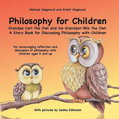 Filozófia gyerekeknek. Carl nagyapa, a bagoly és unokája, Nils, a bagoly: Mesekönyv a filozófia megbeszéléséhez gyerekekkel: Bátorító ref. - Philosophy for Children. Grandpa Carl the Owl and his Grandson Nils the Owl: A Story Book for Discussing Philosophy with Children: For encouraging ref