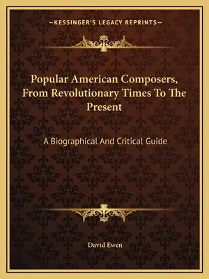 Popular American Composers, From Revolutionary Times To The Present: A Biographical And Critical Guide