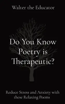 Tudtad, hogy a költészet terápiás? Csökkentse a stresszt és a szorongást ezekkel a pihentető versekkel - Do You Know Poetry is Therapeutic?: Reduce Stress and Anxiety with these Relaxing Poems