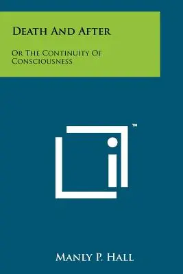 A halál és utána: Vagy a tudatosság folytonossága - Death And After: Or The Continuity Of Consciousness