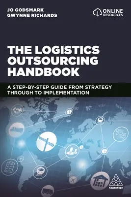 A logisztikai kiszervezés kézikönyve: Lépésről lépésre útmutató a stratégiától a megvalósításig - The Logistics Outsourcing Handbook: A Step-By-Step Guide from Strategy Through to Implementation