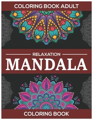 Színezőkönyv felnőtteknek relaxáció: Mandala színezőkönyv: Stresszoldó mandala minták - Coloring Book Adult Relaxation: Mandala Coloring Book: Stress Relieving Mandala Designs