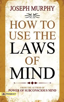 Hogyan használjuk az elme törvényeit - How to Use The Laws of Mind