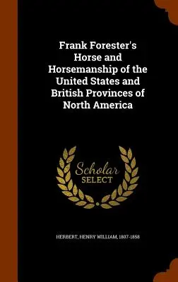 Frank Forester's Horse and Horsemanship of the United States and British Provinces of North America (Az Egyesült Államok és Észak-Amerika brit tartományainak lova és lovasai) - Frank Forester's Horse and Horsemanship of the United States and British Provinces of North America