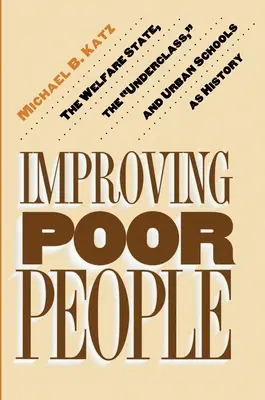 A szegény emberek javítása: A jóléti állam, az alsóbb osztályok és a városi iskolák története - Improving Poor People: The Welfare State, the Underclass, and Urban Schools as History