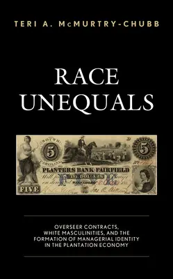 Race Unequals: Overseer Contracts, White Masculinities, and the Formation of Managerial Identity in the Plantation Economy (Felügyelői szerződések, fehér férfiasság és a vezetői identitás kialakulása az ültetvényes gazdaságban) - Race Unequals: Overseer Contracts, White Masculinities, and the Formation of Managerial Identity in the Plantation Economy