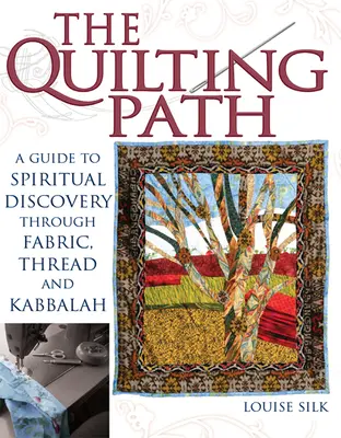 A steppelés útja: Kabbala: Útmutató a spirituális felfedezéshez a szöveten, a fonalon és a kabbalán keresztül. - The Quilting Path: A Guide to Spiritual Discover Through Fabric, Thread and Kabbalah