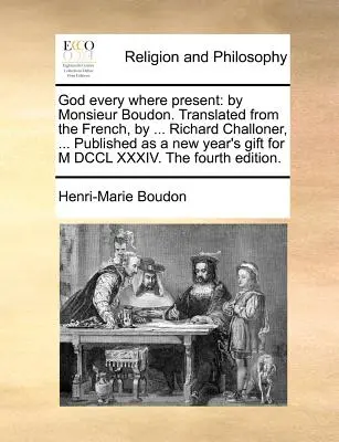 Isten mindenütt jelen van: Monsieur Boudon. Francia nyelvből fordította ... Richard Challoner, ... Megjelent újévi ajándékként az M DCC számára. - God Every Where Present: By Monsieur Boudon. Translated from the French, by ... Richard Challoner, ... Published as a New Year's Gift for M DCC