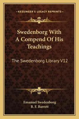 Swedenborg tanításainak összeállításával: The Swedenborg Library V12 - Swedenborg With A Compend Of His Teachings: The Swedenborg Library V12