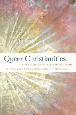 Queer kereszténység: Megélt vallás transzgresszív formákban - Queer Christianities: Lived Religion in Transgressive Forms