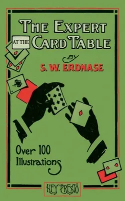 A szakértő a kártyaasztalnál (Hey Presto bűvészkönyv): Cselekvés, csel és csel a kártyaasztalnál - The Expert at the Card Table (Hey Presto Magic Book): Artifice, Ruse and Subterfuge at the Card Table