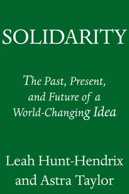Szolidaritás: Egy világot megváltoztató eszme múltja, jelene és jövője - Solidarity: The Past, Present, and Future of a World-Changing Idea