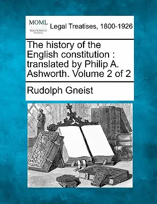 Az angol alkotmány története: Fordította Philip A. Ashworth. 2. kötet a 2-ből 2. kötet - The History of the English Constitution: Translated by Philip A. Ashworth. Volume 2 of 2