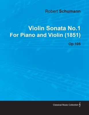 Robert Schumann 1. hegedűszonátája zongorára és hegedűre (1851) Op.105 - Violin Sonata No.1 by Robert Schumann for Piano and Violin (1851) Op.105