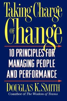 A változás irányítása: 10 alapelv az emberek és a teljesítmény irányításához - Taking Charge of Change: 10 Principles for Managing People and Performance