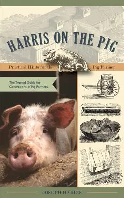 Harris a disznóról: Gyakorlati tanácsok a sertéstenyésztőknek - Harris on the Pig: Practical Hints for the Pig Farmer