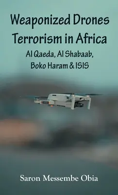 Fegyveres drónok Terrorizmus Afrikában: Az al-Kaida, az Al Shabaab, a Boko Haram és az ISIS - Weaponized Drones Terrorism in Africa: Al Qaeda, Al Shabaab, Boko Haram and ISIS