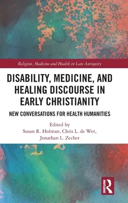 Disability, Medicine, and Healing Discourse in Early Christianity: Új beszélgetések az egészségügyi humántudományok számára - Disability, Medicine, and Healing Discourse in Early Christianity: New Conversations for Health Humanities