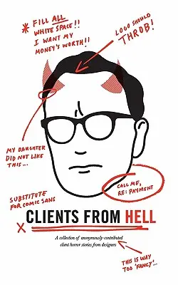 Ügyfelek a pokolból: A névtelenül hozzászóló ügyfelek rémtörténeteinek gyűjteménye a tervezőktől - Clients From Hell: A collection of anonymously-contributed client horror stories from designers