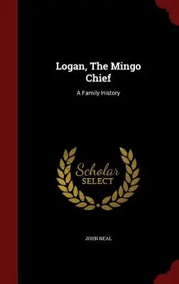 Logan, a mingó törzsfőnök: A Family History - Logan, The Mingo Chief: A Family History