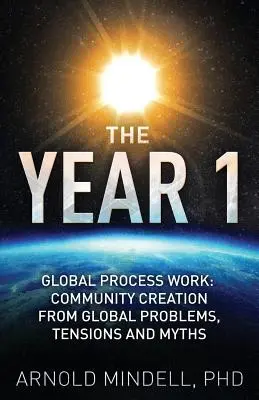 Az 1. év: Globális folyamatmunka: Közösségteremtés a globális problémákból, feszültségekből és mítoszokból - The Year 1: Global Process Work: Community Creation from Global Problems, Tensions and Myths