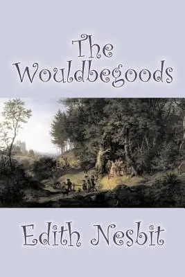 The Wouldbegoods by Edith Nesbit, Fiction, Klasszikusok, Fantasy & Magic - The Wouldbegoods by Edith Nesbit, Fiction, Classics, Fantasy & Magic