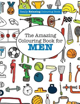 A csodálatos színezőkönyv FÉRFIAKNAK (Egy igazán pihentető színezőkönyv) - The Amazing Colouring Book for MEN (A Really RELAXING Colouring Book)