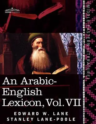 Arab-angol lexikon (nyolc kötetben), VII. kötet: A legjobb és legbőségesebb keleti forrásokból származó lexikon. - An Arabic-English Lexicon (in Eight Volumes), Vol. VII: Derived from the Best and the Most Copious Eastern Sources