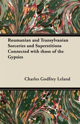 A romániai és erdélyi boszorkányságok és babonák a cigányokéval összefüggésben - Roumanian and Transylvanian Sorceries and Superstitions Connected with those of the Gypsies