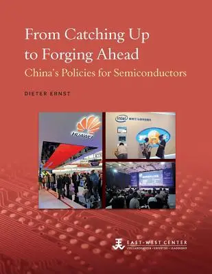 A felzárkózástól az előretörésig: Kína félvezetőkre vonatkozó politikája - From Catching Up to Forging Ahead: China's Policies for Semiconductors