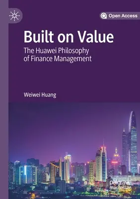 Értékre épülve: A Huawei pénzügyi vezetési filozófiája - Built on Value: The Huawei Philosophy of Finance Management